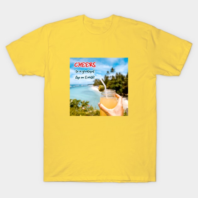 Cheers to a Grateful Life on Earth T-Shirt by Aqua Juan